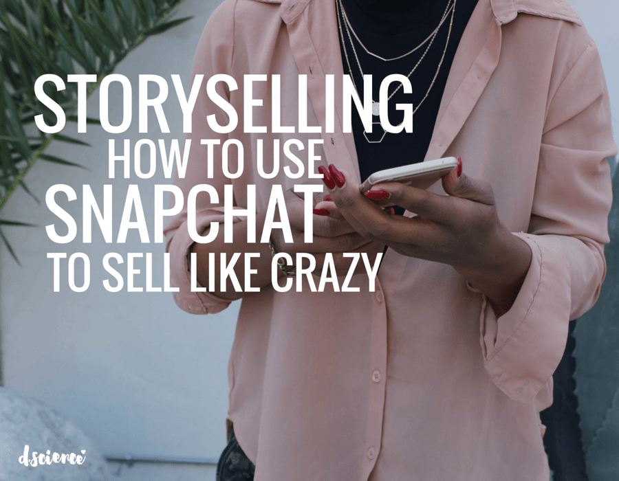 storyselling- how to use snapchat to sell like crazy